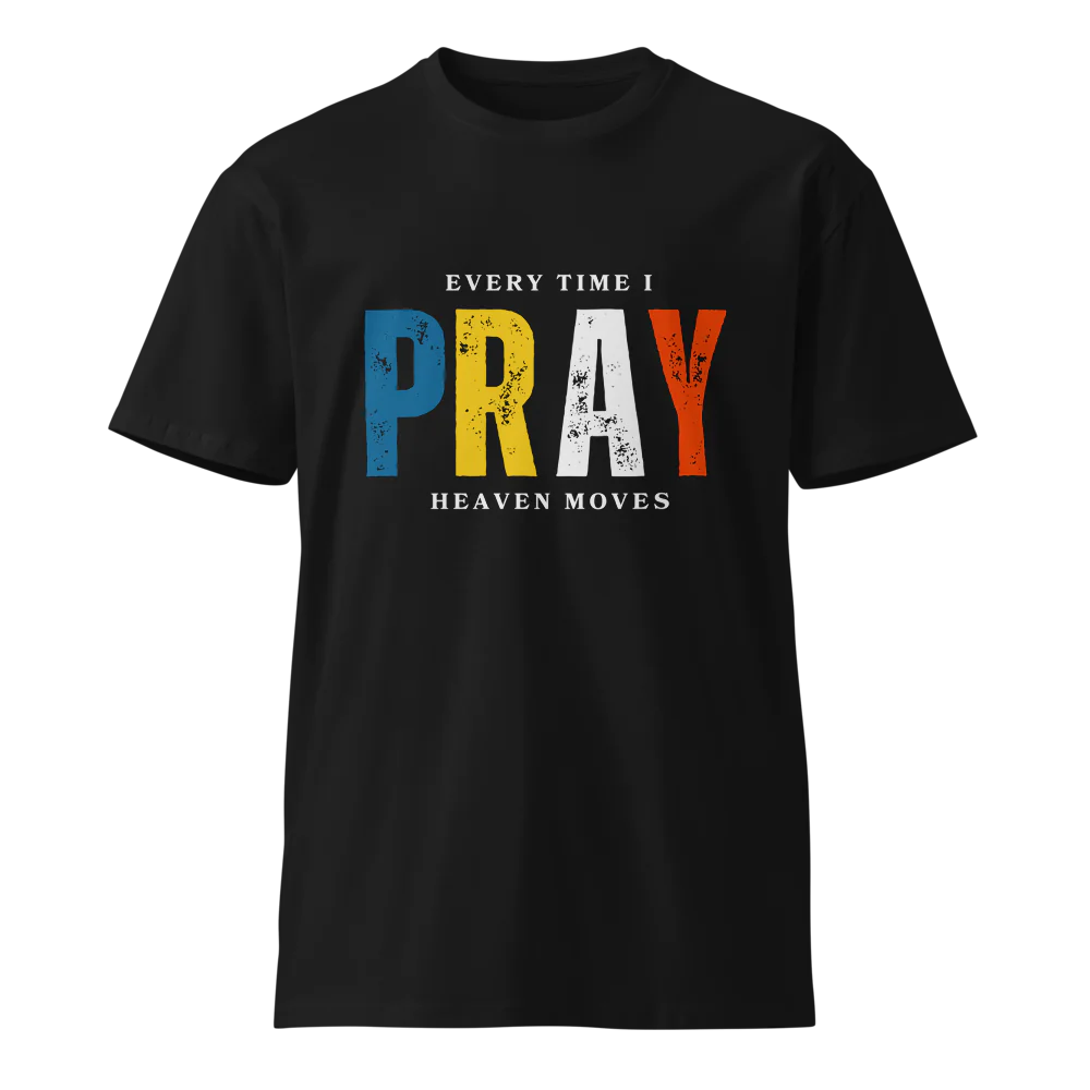 "Every Time I Pray Heaven Moves" Premium T-Shirt