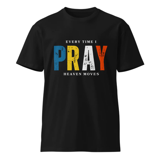 "Every Time I Pray Heaven Moves" Premium T-Shirt