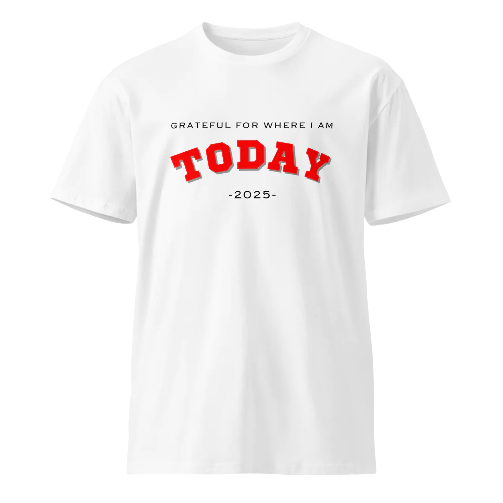 Grateful for Where I Am Today T-shirt